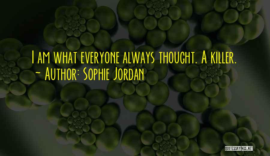 Sophie Jordan Quotes: I Am What Everyone Always Thought. A Killer.