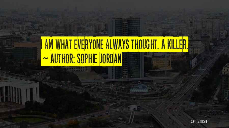 Sophie Jordan Quotes: I Am What Everyone Always Thought. A Killer.