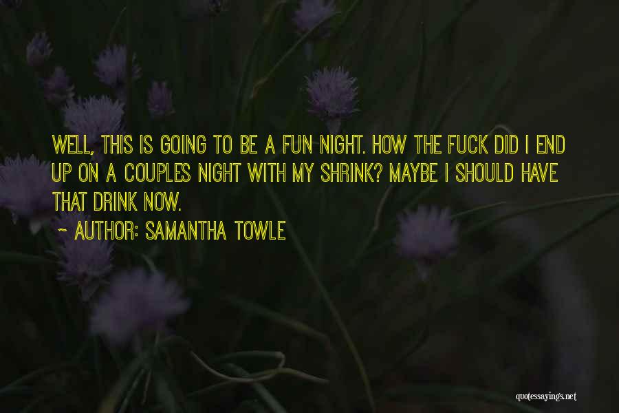 Samantha Towle Quotes: Well, This Is Going To Be A Fun Night. How The Fuck Did I End Up On A Couples Night