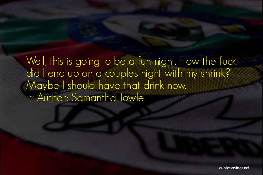 Samantha Towle Quotes: Well, This Is Going To Be A Fun Night. How The Fuck Did I End Up On A Couples Night
