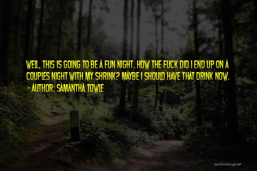 Samantha Towle Quotes: Well, This Is Going To Be A Fun Night. How The Fuck Did I End Up On A Couples Night