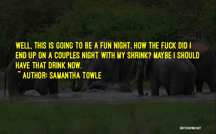 Samantha Towle Quotes: Well, This Is Going To Be A Fun Night. How The Fuck Did I End Up On A Couples Night