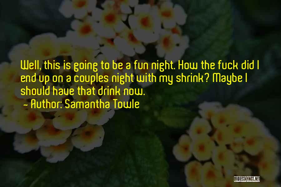 Samantha Towle Quotes: Well, This Is Going To Be A Fun Night. How The Fuck Did I End Up On A Couples Night