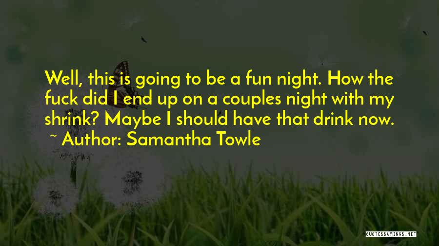 Samantha Towle Quotes: Well, This Is Going To Be A Fun Night. How The Fuck Did I End Up On A Couples Night