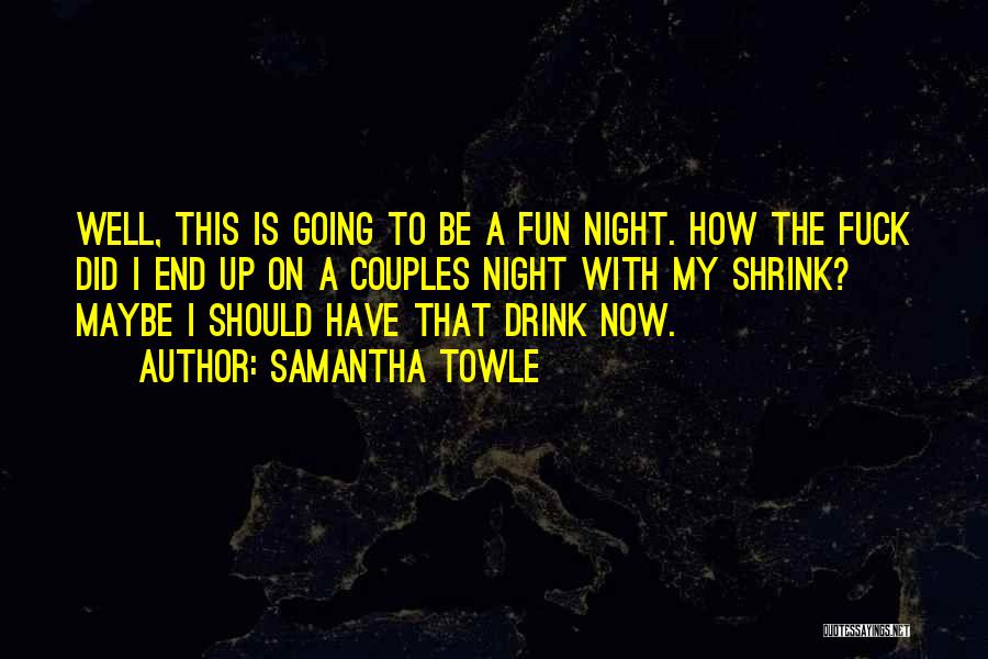 Samantha Towle Quotes: Well, This Is Going To Be A Fun Night. How The Fuck Did I End Up On A Couples Night