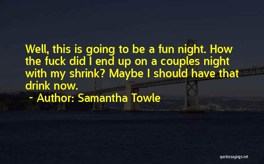 Samantha Towle Quotes: Well, This Is Going To Be A Fun Night. How The Fuck Did I End Up On A Couples Night