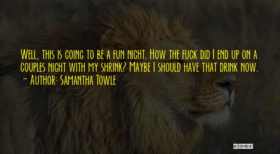 Samantha Towle Quotes: Well, This Is Going To Be A Fun Night. How The Fuck Did I End Up On A Couples Night