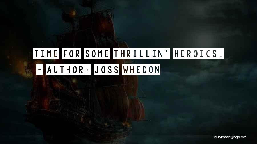 Joss Whedon Quotes: Time For Some Thrillin' Heroics.