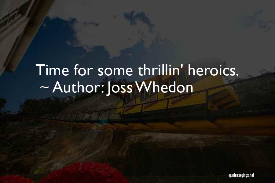 Joss Whedon Quotes: Time For Some Thrillin' Heroics.