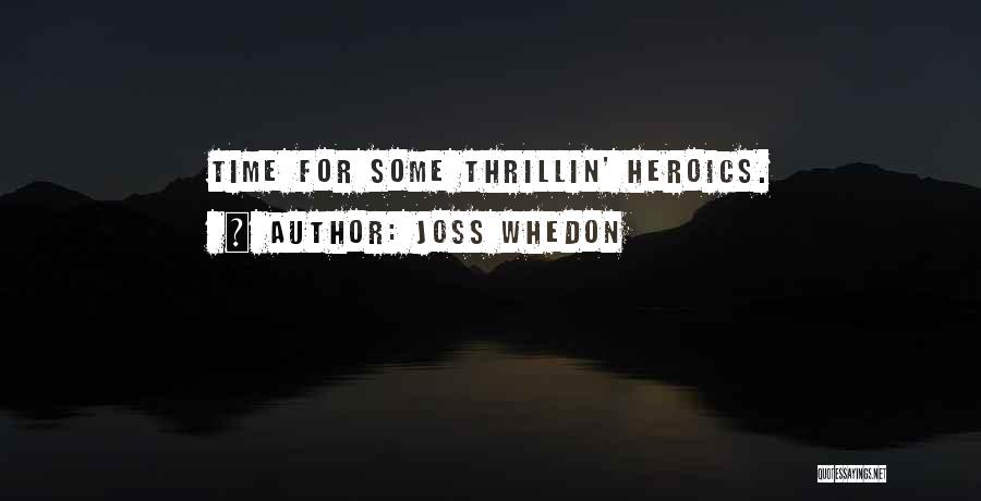 Joss Whedon Quotes: Time For Some Thrillin' Heroics.