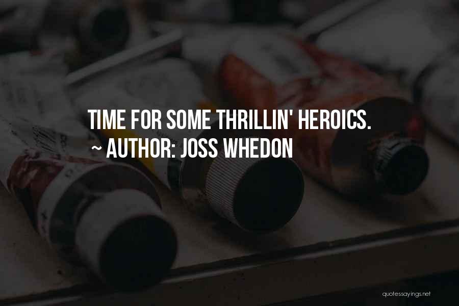 Joss Whedon Quotes: Time For Some Thrillin' Heroics.