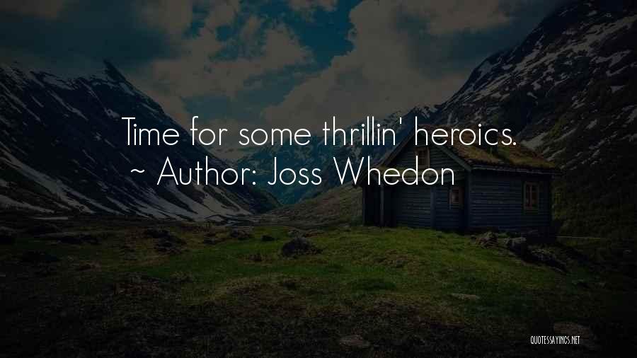 Joss Whedon Quotes: Time For Some Thrillin' Heroics.