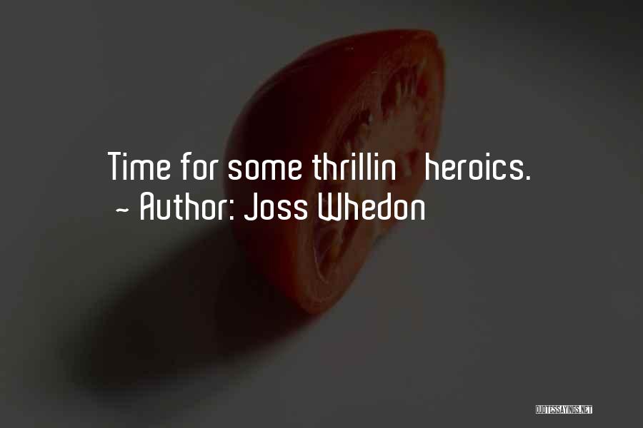 Joss Whedon Quotes: Time For Some Thrillin' Heroics.