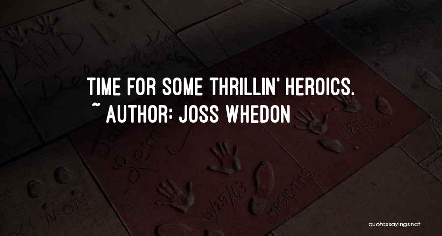 Joss Whedon Quotes: Time For Some Thrillin' Heroics.