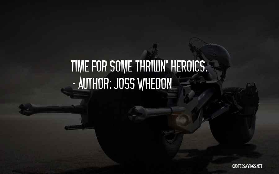 Joss Whedon Quotes: Time For Some Thrillin' Heroics.