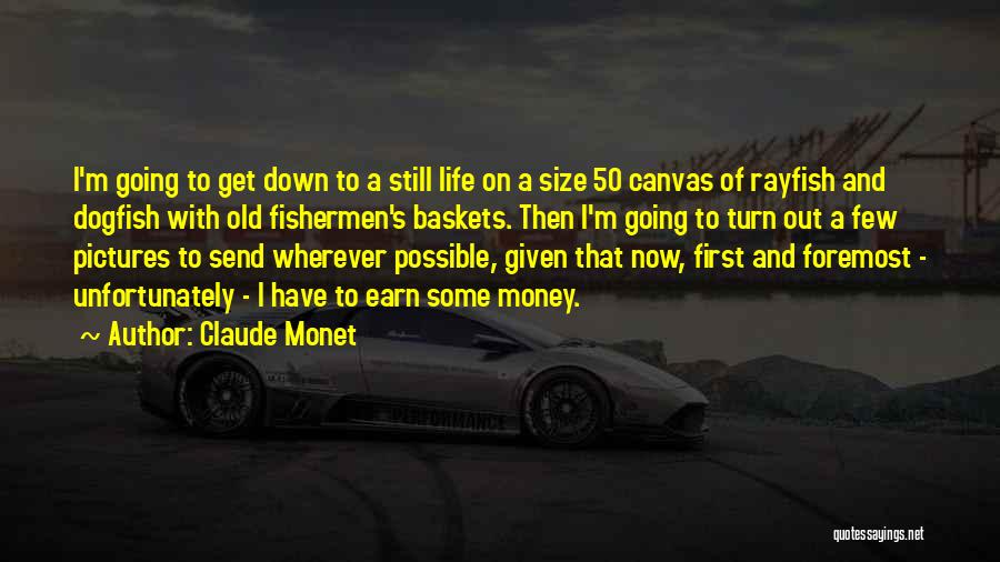 Claude Monet Quotes: I'm Going To Get Down To A Still Life On A Size 50 Canvas Of Rayfish And Dogfish With Old