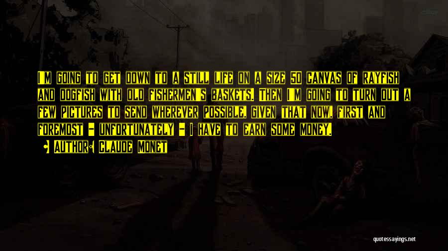 Claude Monet Quotes: I'm Going To Get Down To A Still Life On A Size 50 Canvas Of Rayfish And Dogfish With Old