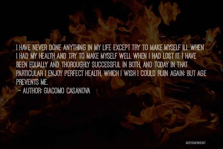 Giacomo Casanova Quotes: I Have Never Done Anything In My Life Except Try To Make Myself Ill When I Had My Health And