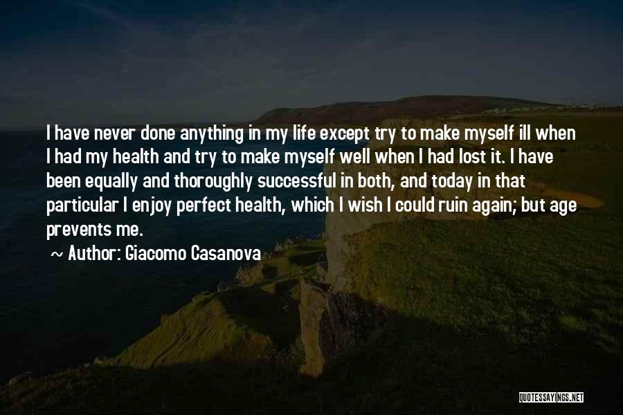 Giacomo Casanova Quotes: I Have Never Done Anything In My Life Except Try To Make Myself Ill When I Had My Health And