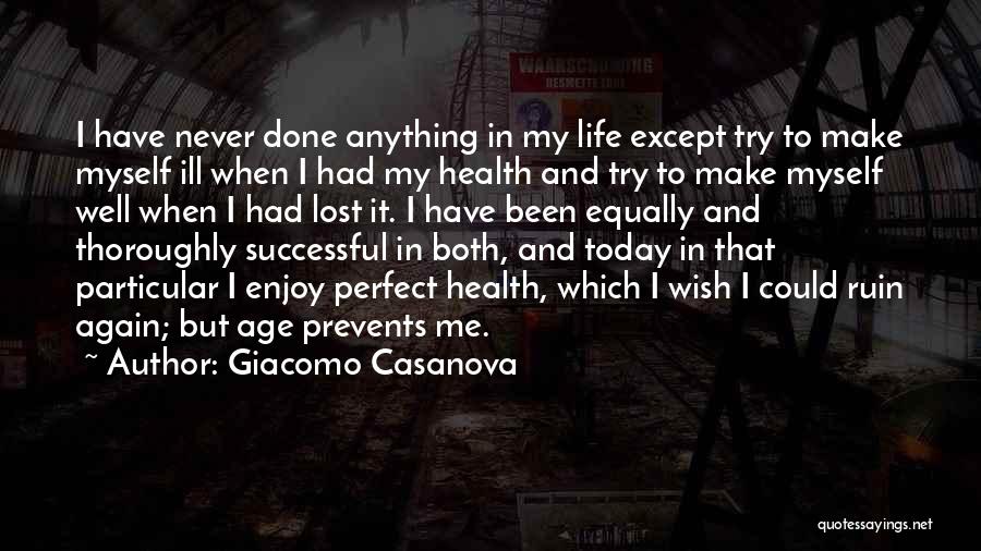 Giacomo Casanova Quotes: I Have Never Done Anything In My Life Except Try To Make Myself Ill When I Had My Health And