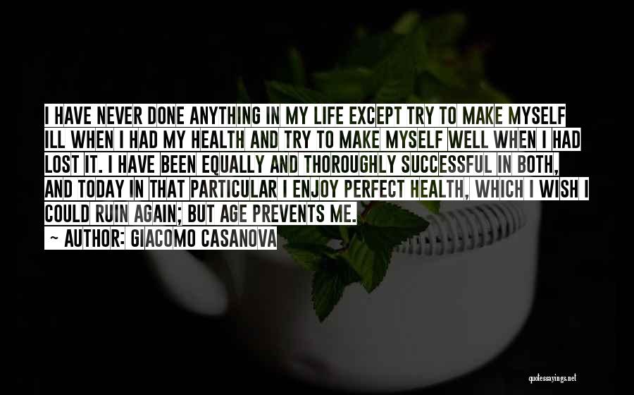 Giacomo Casanova Quotes: I Have Never Done Anything In My Life Except Try To Make Myself Ill When I Had My Health And