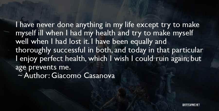 Giacomo Casanova Quotes: I Have Never Done Anything In My Life Except Try To Make Myself Ill When I Had My Health And
