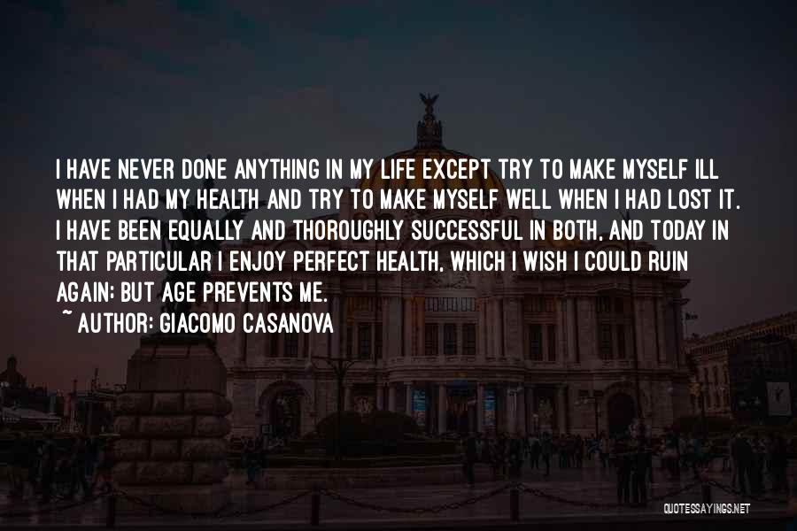 Giacomo Casanova Quotes: I Have Never Done Anything In My Life Except Try To Make Myself Ill When I Had My Health And