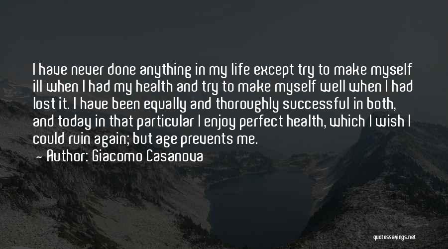 Giacomo Casanova Quotes: I Have Never Done Anything In My Life Except Try To Make Myself Ill When I Had My Health And