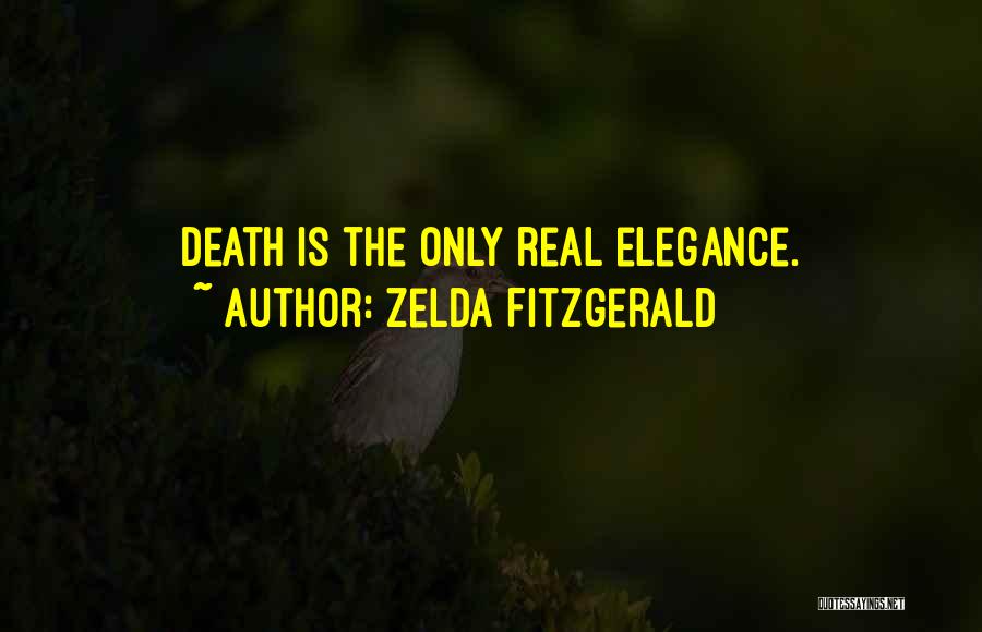 Zelda Fitzgerald Quotes: Death Is The Only Real Elegance.