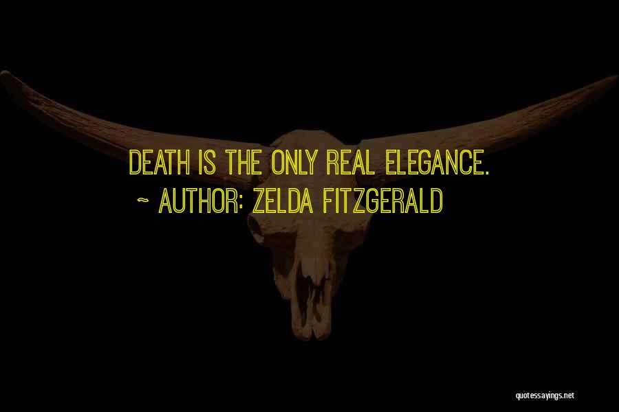 Zelda Fitzgerald Quotes: Death Is The Only Real Elegance.