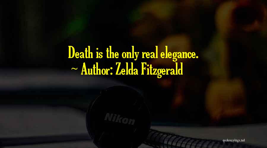 Zelda Fitzgerald Quotes: Death Is The Only Real Elegance.