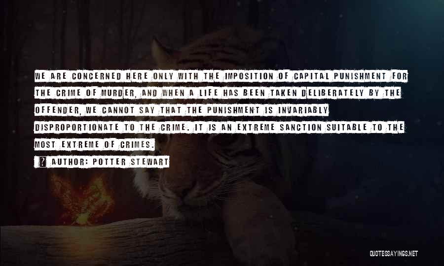 Potter Stewart Quotes: We Are Concerned Here Only With The Imposition Of Capital Punishment For The Crime Of Murder, And When A Life