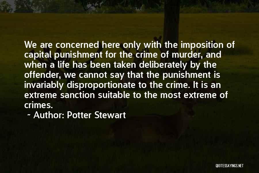 Potter Stewart Quotes: We Are Concerned Here Only With The Imposition Of Capital Punishment For The Crime Of Murder, And When A Life