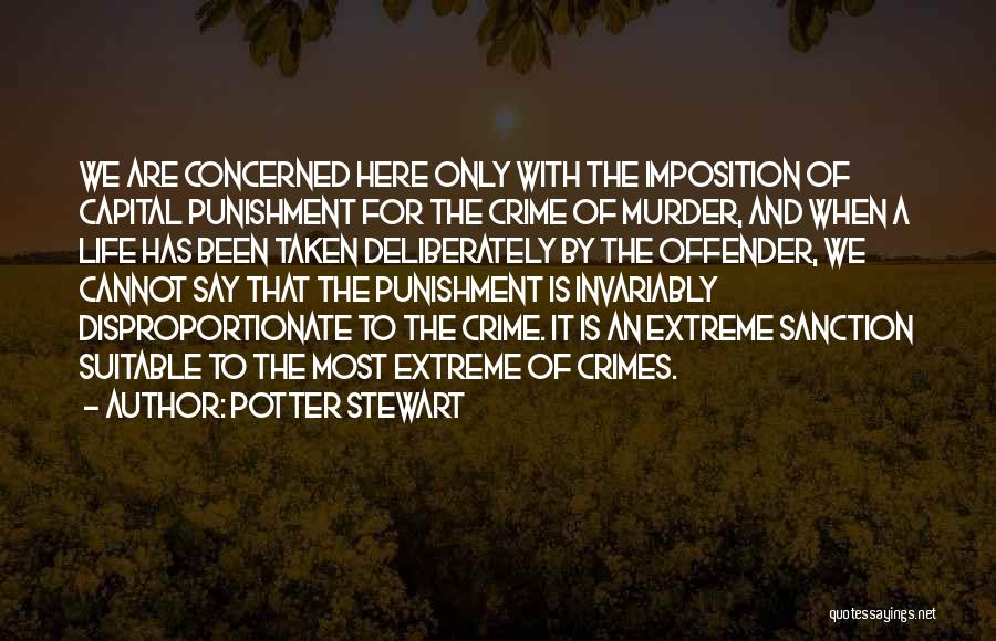 Potter Stewart Quotes: We Are Concerned Here Only With The Imposition Of Capital Punishment For The Crime Of Murder, And When A Life