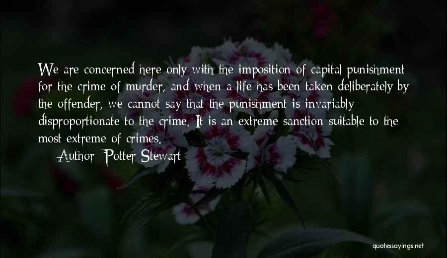 Potter Stewart Quotes: We Are Concerned Here Only With The Imposition Of Capital Punishment For The Crime Of Murder, And When A Life