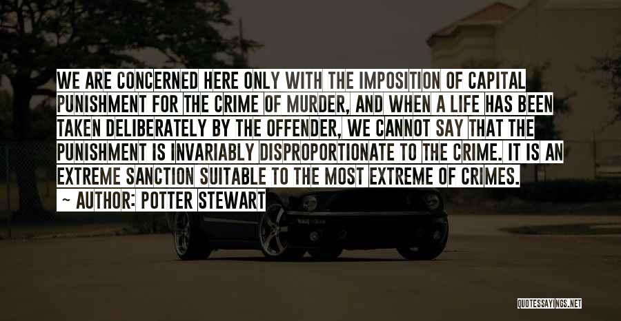 Potter Stewart Quotes: We Are Concerned Here Only With The Imposition Of Capital Punishment For The Crime Of Murder, And When A Life