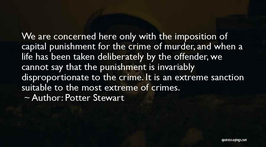 Potter Stewart Quotes: We Are Concerned Here Only With The Imposition Of Capital Punishment For The Crime Of Murder, And When A Life