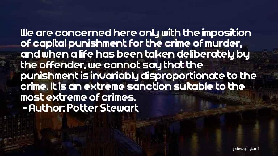 Potter Stewart Quotes: We Are Concerned Here Only With The Imposition Of Capital Punishment For The Crime Of Murder, And When A Life