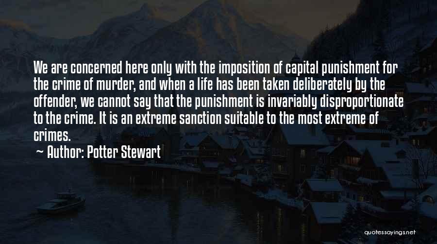 Potter Stewart Quotes: We Are Concerned Here Only With The Imposition Of Capital Punishment For The Crime Of Murder, And When A Life