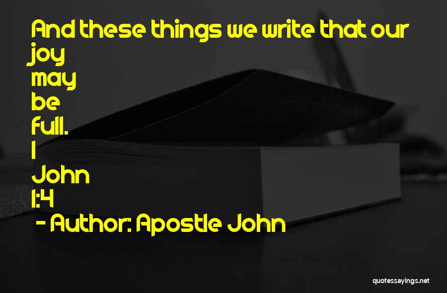 Apostle John Quotes: And These Things We Write That Our Joy May Be Full. 1 John 1:4