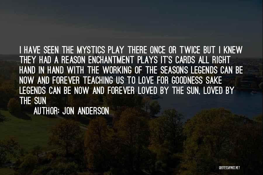Jon Anderson Quotes: I Have Seen The Mystics Play There Once Or Twice But I Knew They Had A Reason Enchantment Plays It's