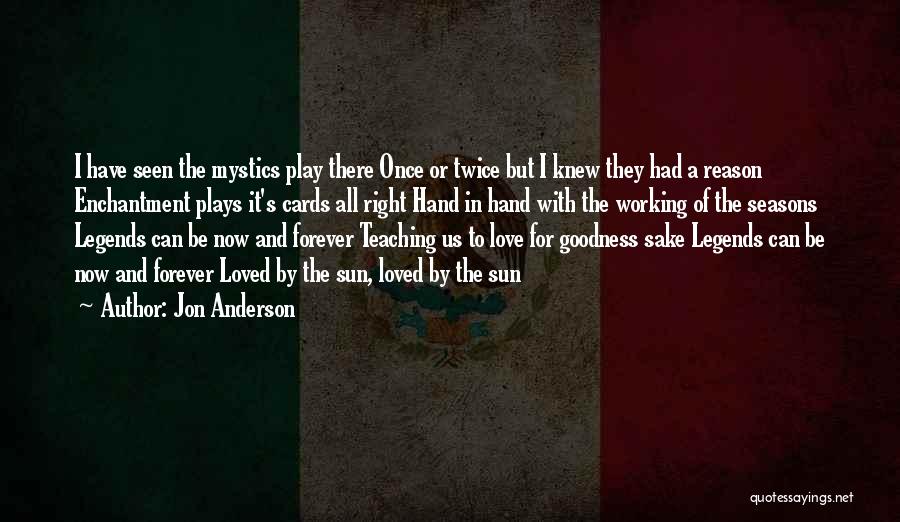 Jon Anderson Quotes: I Have Seen The Mystics Play There Once Or Twice But I Knew They Had A Reason Enchantment Plays It's