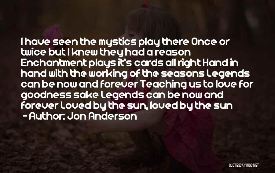 Jon Anderson Quotes: I Have Seen The Mystics Play There Once Or Twice But I Knew They Had A Reason Enchantment Plays It's