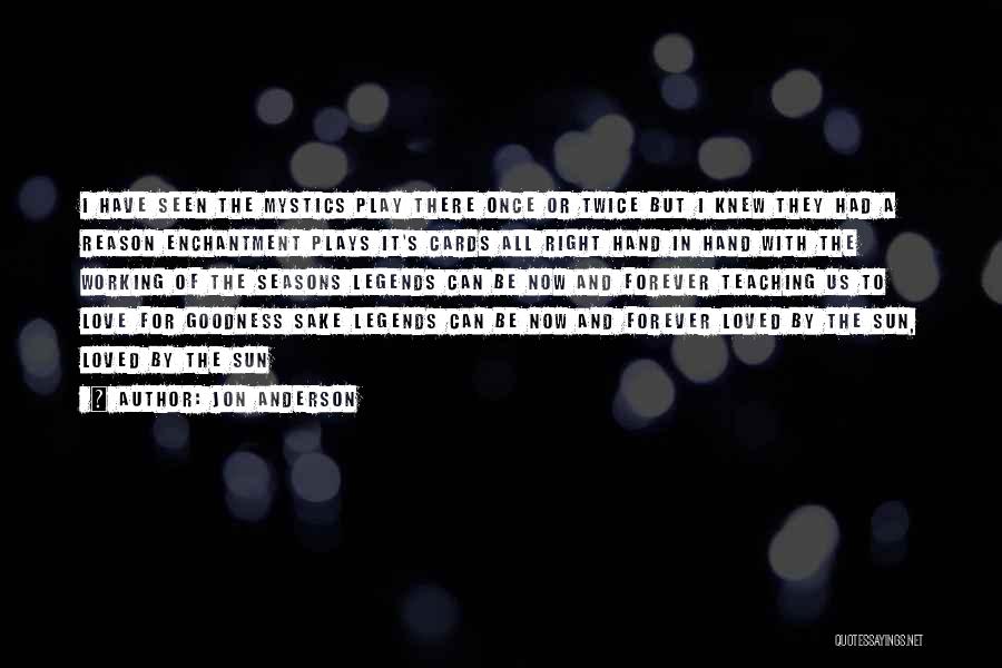Jon Anderson Quotes: I Have Seen The Mystics Play There Once Or Twice But I Knew They Had A Reason Enchantment Plays It's