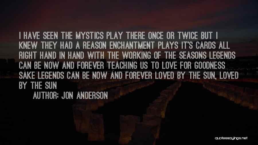 Jon Anderson Quotes: I Have Seen The Mystics Play There Once Or Twice But I Knew They Had A Reason Enchantment Plays It's