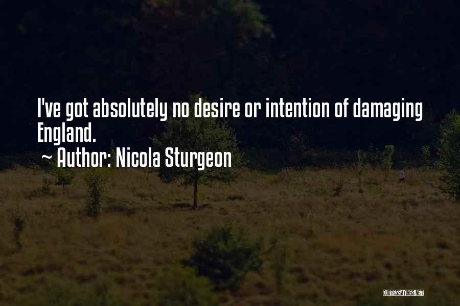 Nicola Sturgeon Quotes: I've Got Absolutely No Desire Or Intention Of Damaging England.