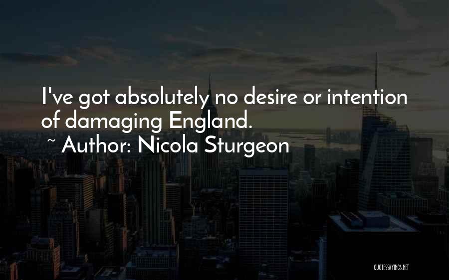 Nicola Sturgeon Quotes: I've Got Absolutely No Desire Or Intention Of Damaging England.