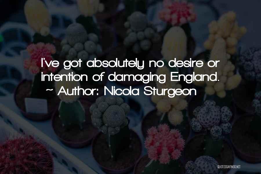 Nicola Sturgeon Quotes: I've Got Absolutely No Desire Or Intention Of Damaging England.