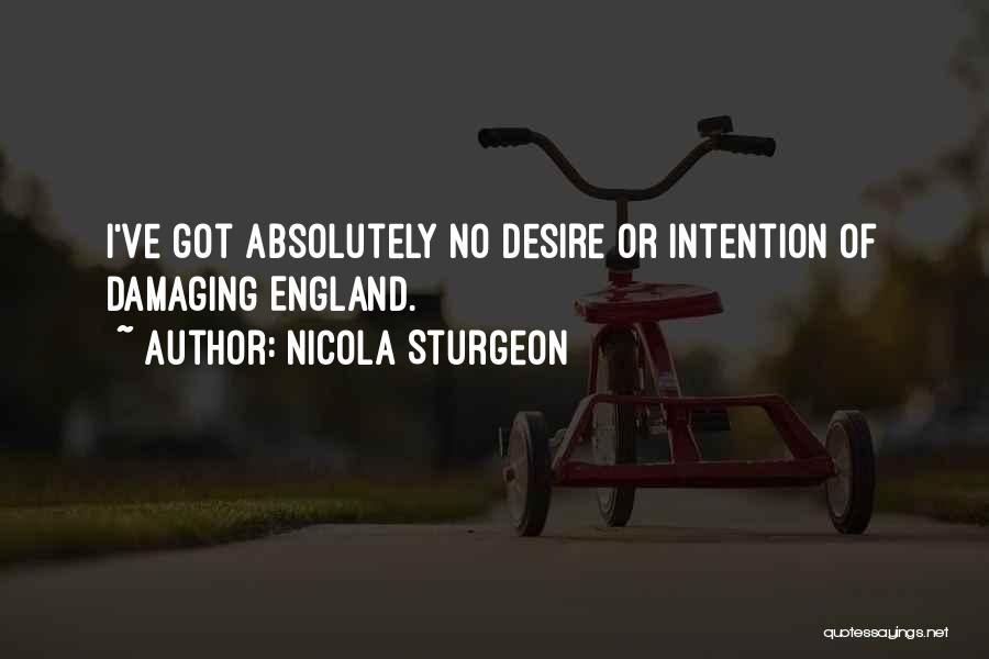 Nicola Sturgeon Quotes: I've Got Absolutely No Desire Or Intention Of Damaging England.