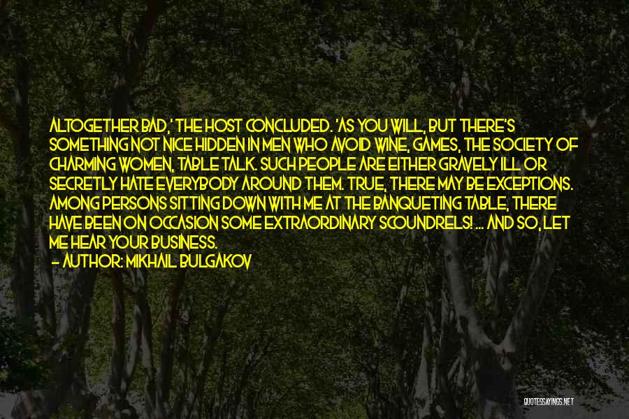 Mikhail Bulgakov Quotes: Altogether Bad,' The Host Concluded. 'as You Will, But There's Something Not Nice Hidden In Men Who Avoid Wine, Games,